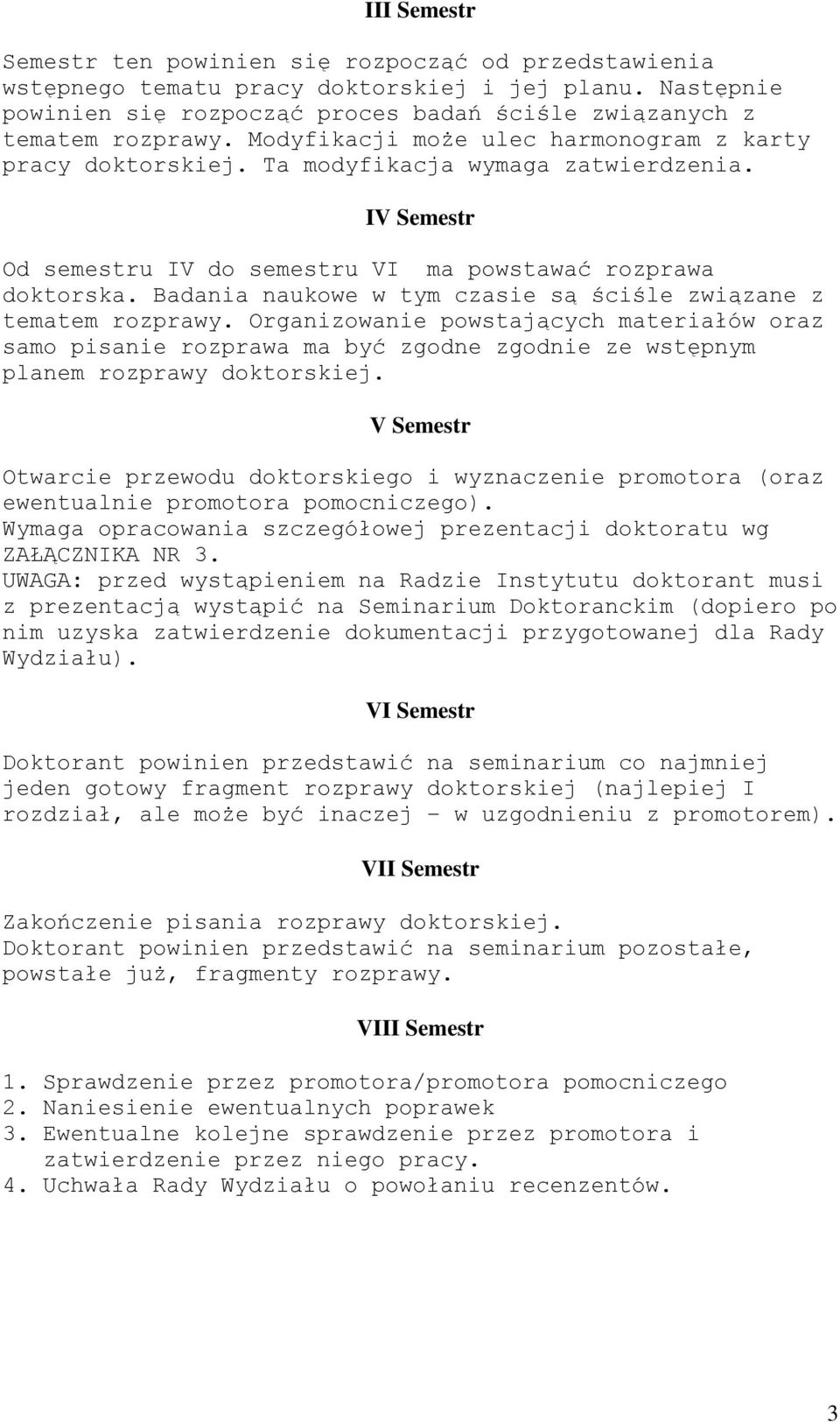 Badania naukowe w tym czasie są ściśle związane z tematem rozprawy. Organizowanie powstających materiałów oraz samo pisanie rozprawa ma być zgodne zgodnie ze wstępnym planem rozprawy doktorskiej.