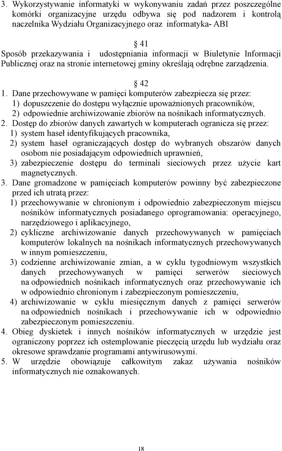 Dane przechowywane w pamięci komputerów zabezpiecza się przez: 1) dopuszczenie do dostępu wyłącznie upoważnionych pracowników, 2)