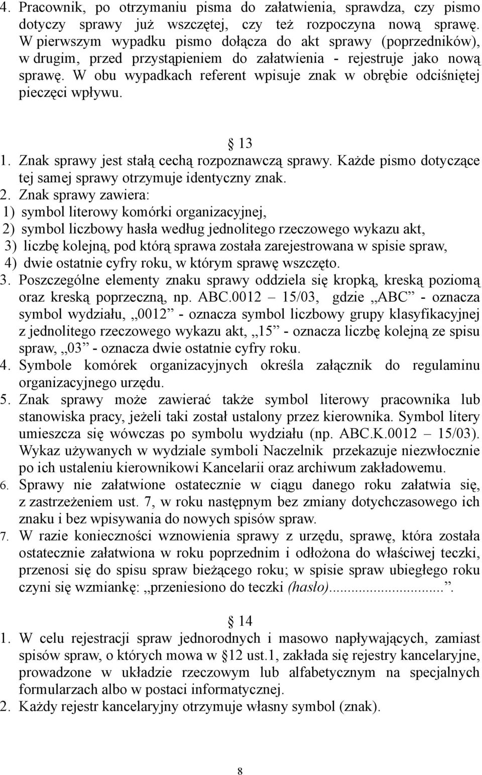 W obu wypadkach referent wpisuje znak w obrębie odciśniętej pieczęci wpływu. 13 1. Znak sprawy jest stałą cechą rozpoznawczą sprawy. Każde pismo dotyczące tej samej sprawy otrzymuje identyczny znak.