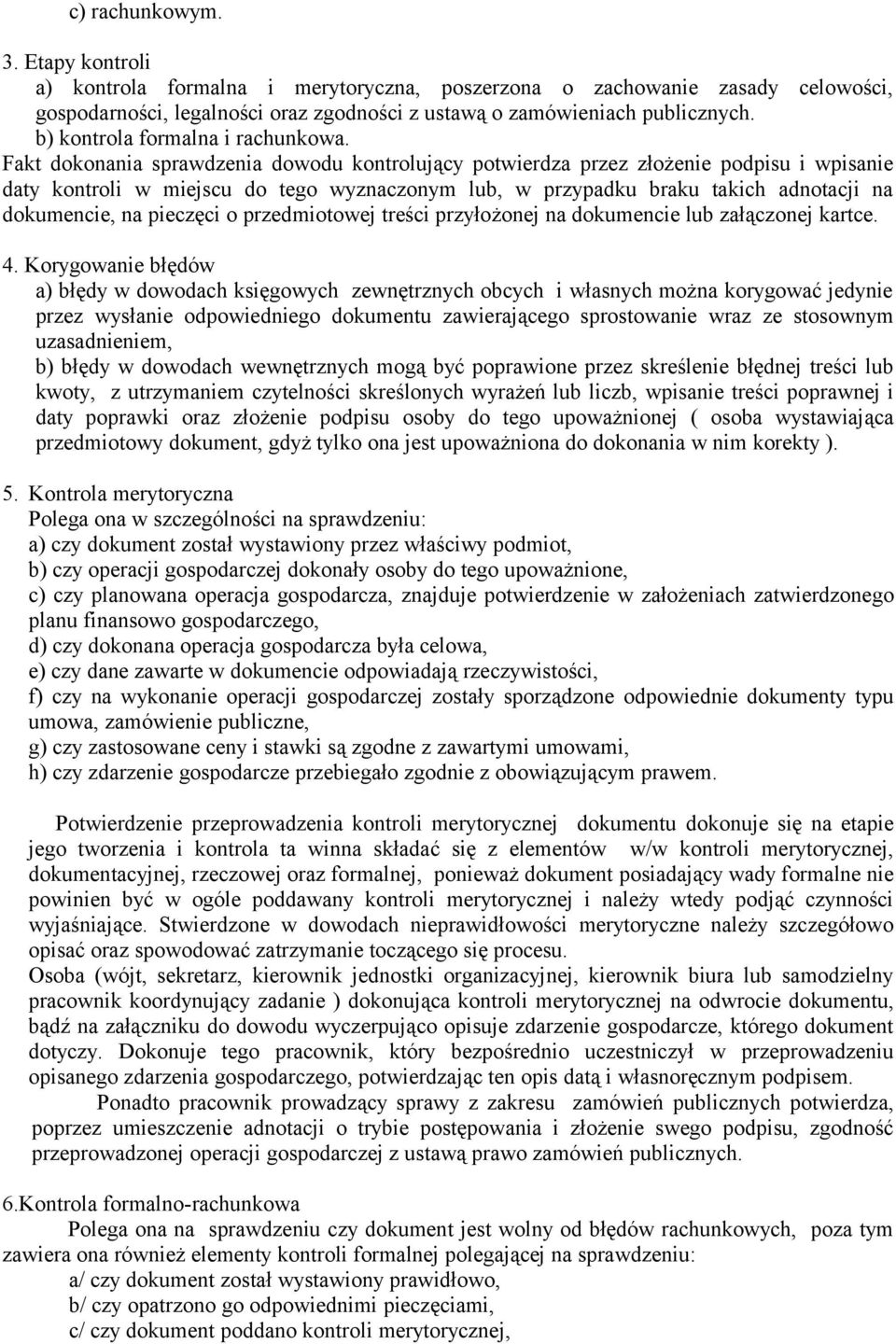 Fakt dokonania sprawdzenia dowodu kontrolujący potwierdza przez złożenie podpisu i wpisanie daty kontroli w miejscu do tego wyznaczonym lub, w przypadku braku takich adnotacji na dokumencie, na