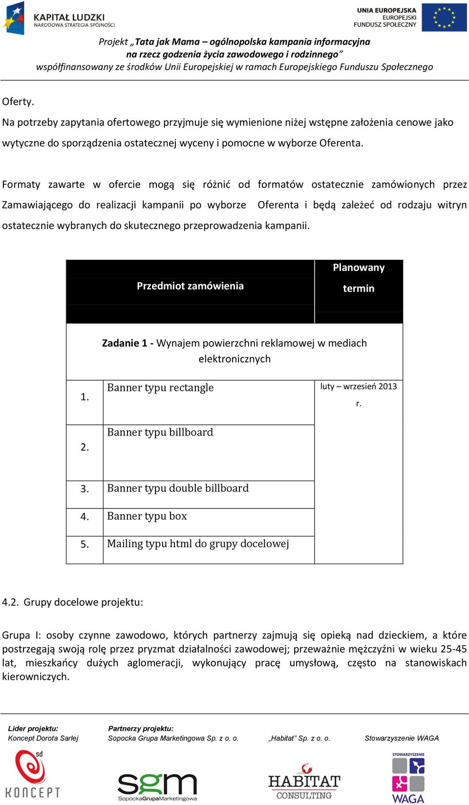 Formaty zawarte w ofercie mogą się różnić od formatów ostatecznie zamówionych przez Zamawiającego do realizacji kampanii po wyborze Oferenta i będą zależeć od rodzaju witryn ostatecznie wybranych do