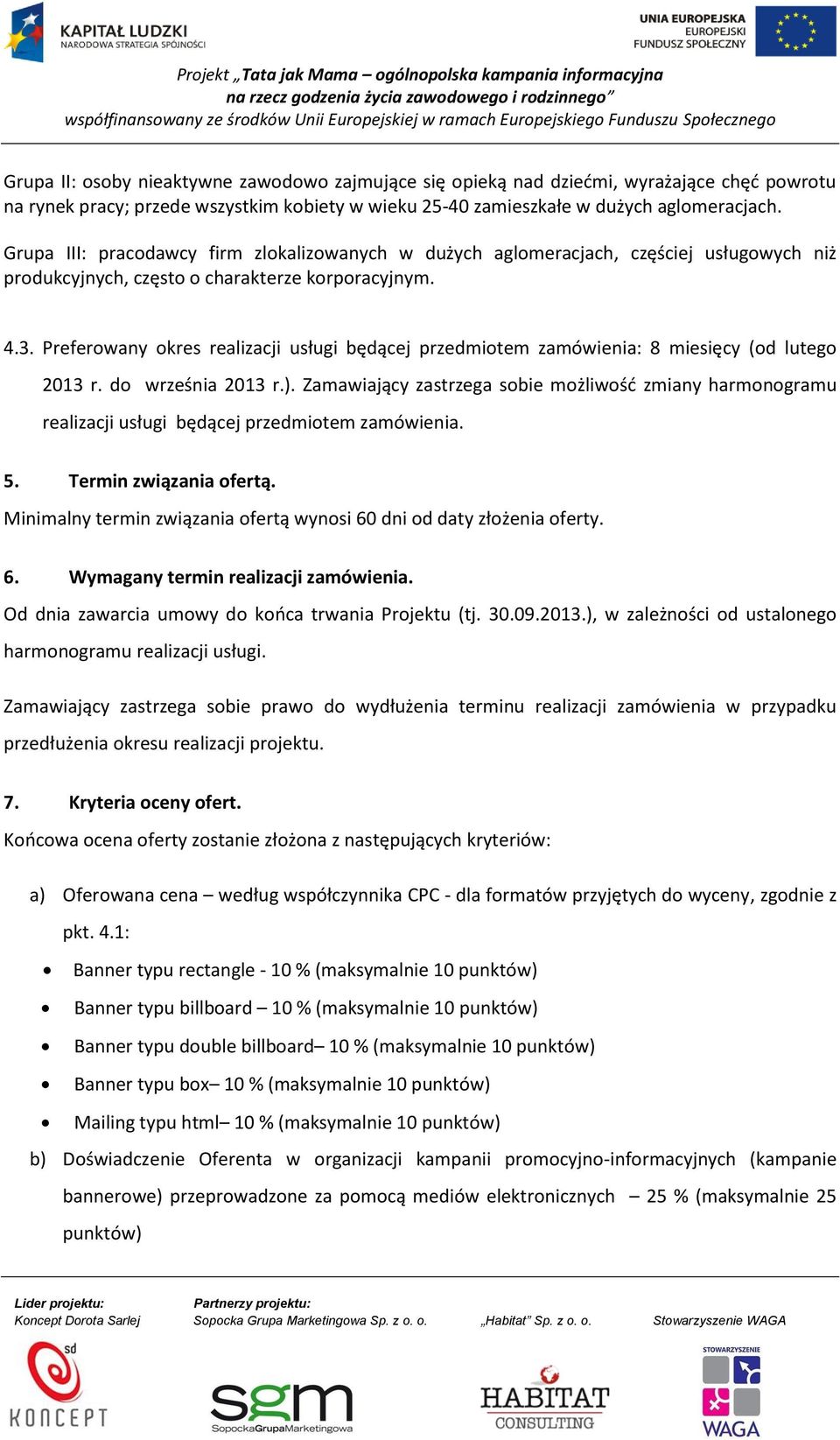 Preferowany okres realizacji usługi będącej przedmiotem zamówienia: 8 miesięcy (od lutego 2013 r. do września 2013 r.).