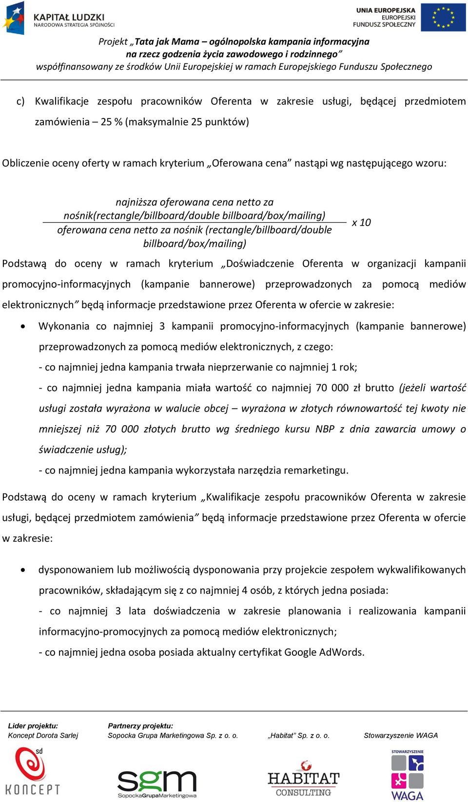 Podstawą do oceny w ramach kryterium Doświadczenie Oferenta w organizacji kampanii promocyjno-informacyjnych (kampanie bannerowe) przeprowadzonych za pomocą mediów elektronicznych będą informacje