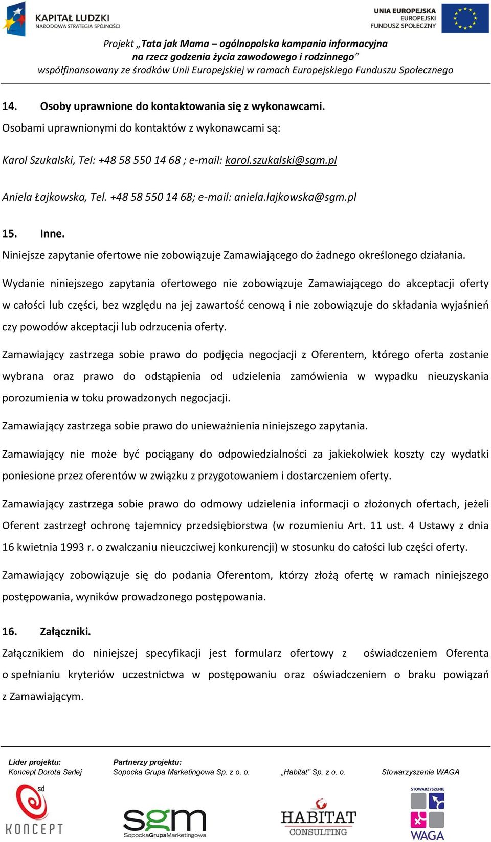 Wydanie niniejszego zapytania ofertowego nie zobowiązuje Zamawiającego do akceptacji oferty w całości lub części, bez względu na jej zawartość cenową i nie zobowiązuje do składania wyjaśnień czy