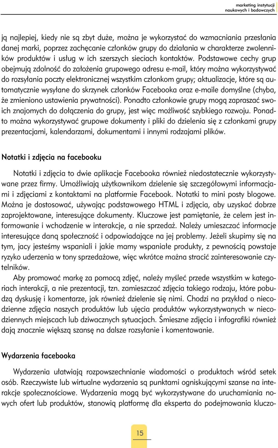 Podstawowe cechy grup obejmują zdolność do założenia grupowego adresu e-mail, który można wykorzystywać do rozsyłania poczty elektronicznej wszystkim członkom grupy; aktualizacje, które są