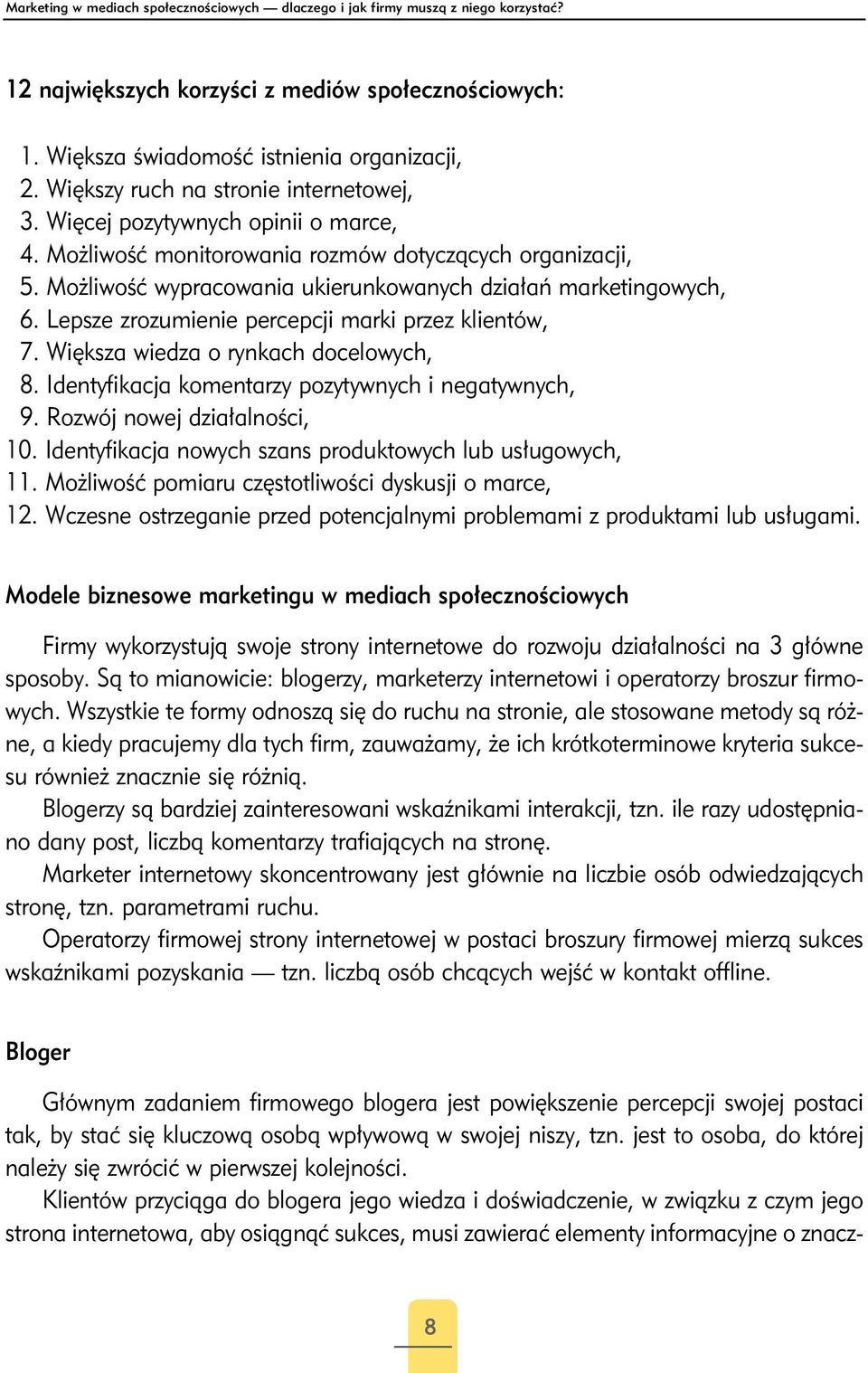 Możliwość wypracowania ukierunkowanych działań marketingowych, 6. Lepsze zrozumienie percepcji marki przez klientów, 7. Większa wiedza o rynkach docelowych, 8.