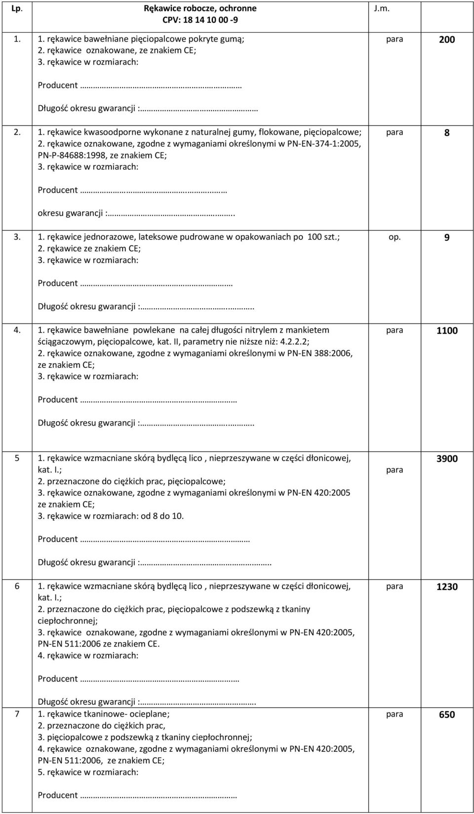 rękawice oznakowane, zgodne z wymaganiami określonymi w PN-EN-374-1:2005, PN-P-84688:1998, ze znakiem CE; 3. rękawice w rozmiarach: para 8 Producent.... okresu gwarancji :.... 3. 1.