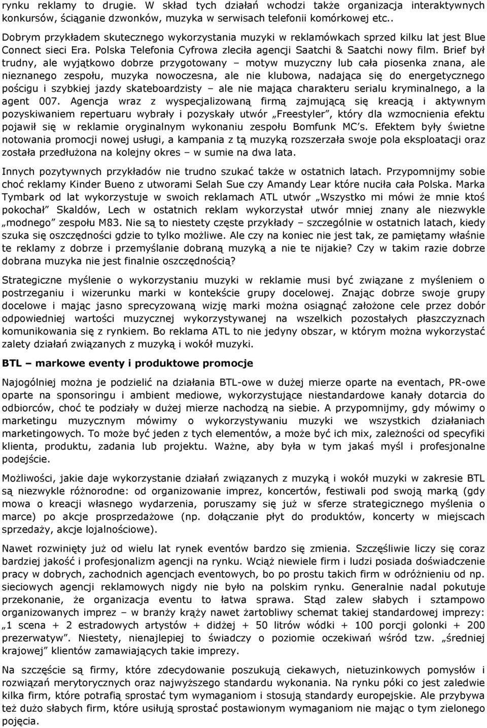 Brief był trudny, ale wyjątkowo dobrze przygotowany motyw muzyczny lub cała piosenka znana, ale nieznanego zespołu, muzyka nowoczesna, ale nie klubowa, nadająca się do energetycznego pościgu i