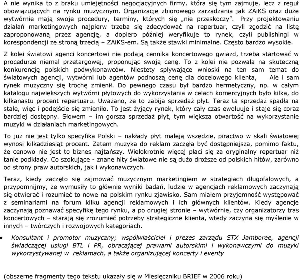 Przy projektowaniu działań marketingowych najpierw trzeba się zdecydować na repertuar, czyli zgodzić na listę zaproponowaną przez agencję, a dopiero później weryfikuje to rynek, czyli publishingi w