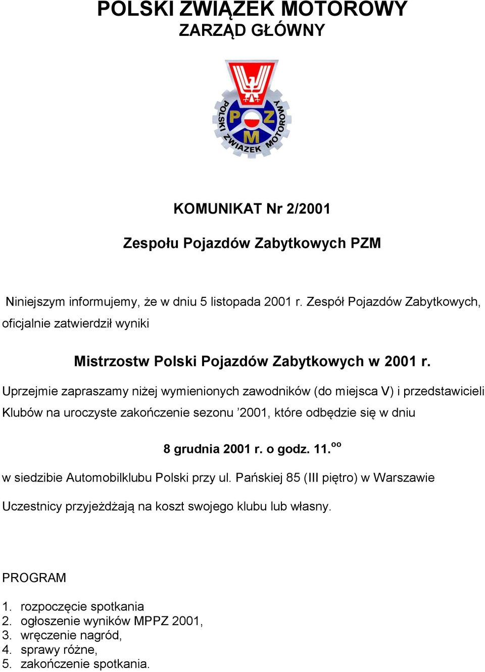 Uprzejmie zapraszamy niżej wymienionych zawodników (do miejsca V) i przedstawicieli Klubów na uroczyste zakończenie sezonu 2001, które odbędzie się w dniu 8 grudnia 2001 r.