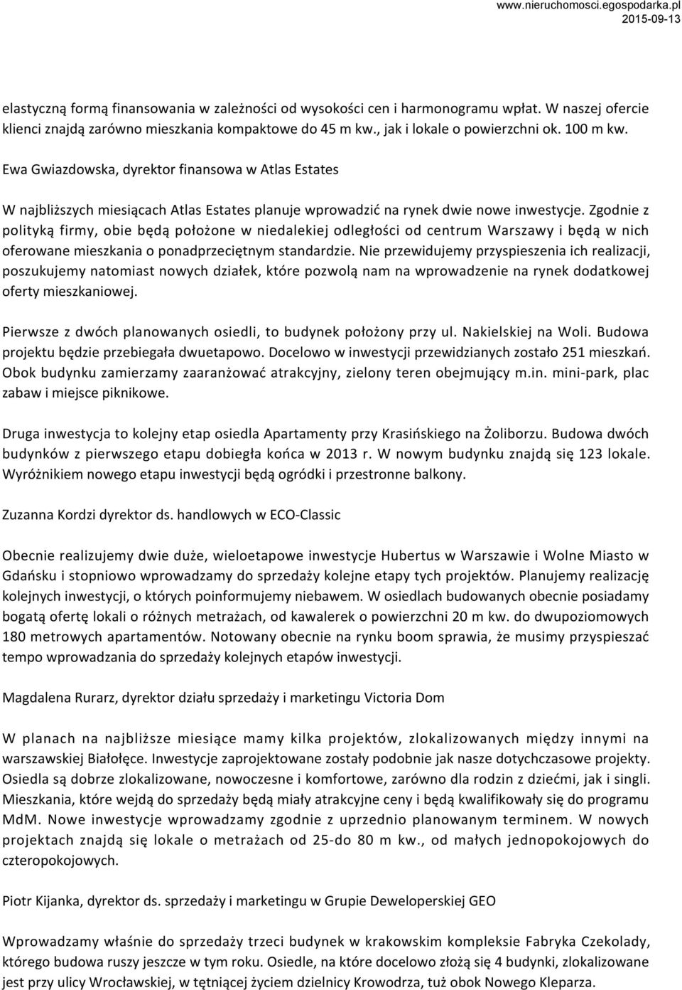 Zgodnie z polityką firmy, obie będą położone w niedalekiej odległości od centrum Warszawy i będą w nich oferowane mieszkania o ponadprzeciętnym standardzie.