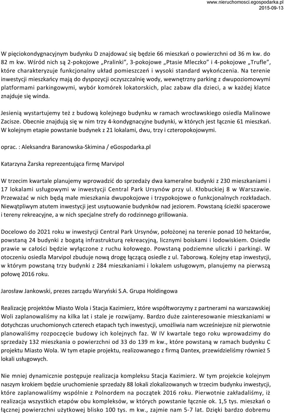 Na terenie inwestycji mieszkańcy mają do dyspozycji oczyszczalnię wody, wewnętrzny parking z dwupoziomowymi platformami parkingowymi, wybór komórek lokatorskich, plac zabaw dla dzieci, a w każdej