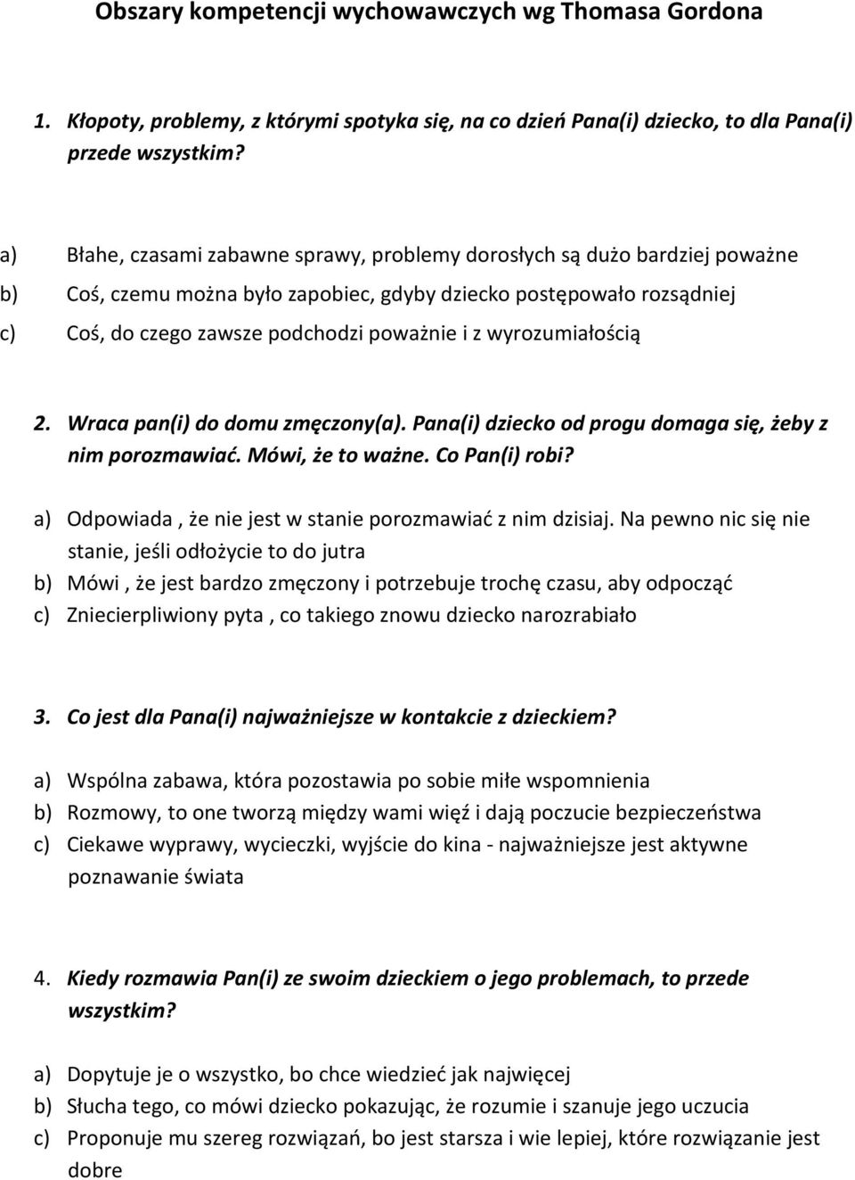 wyrozumiałością 2. Wraca pan(i) do domu zmęczony(a). Pana(i) dziecko od progu domaga się, żeby z nim porozmawiać. Mówi, że to ważne. Co Pan(i) robi?