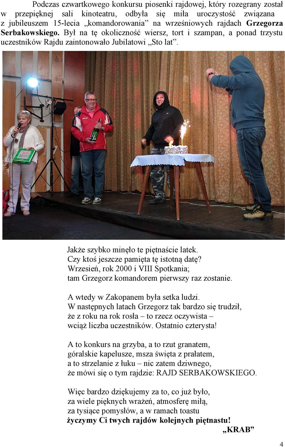 Czy ktoś jeszcze pamięta tę istotną datę? Wrzesień, rok 2000 i VIII Spotkania; tam Grzegorz komandorem pierwszy raz zostanie. A wtedy w Zakopanem była setka ludzi.