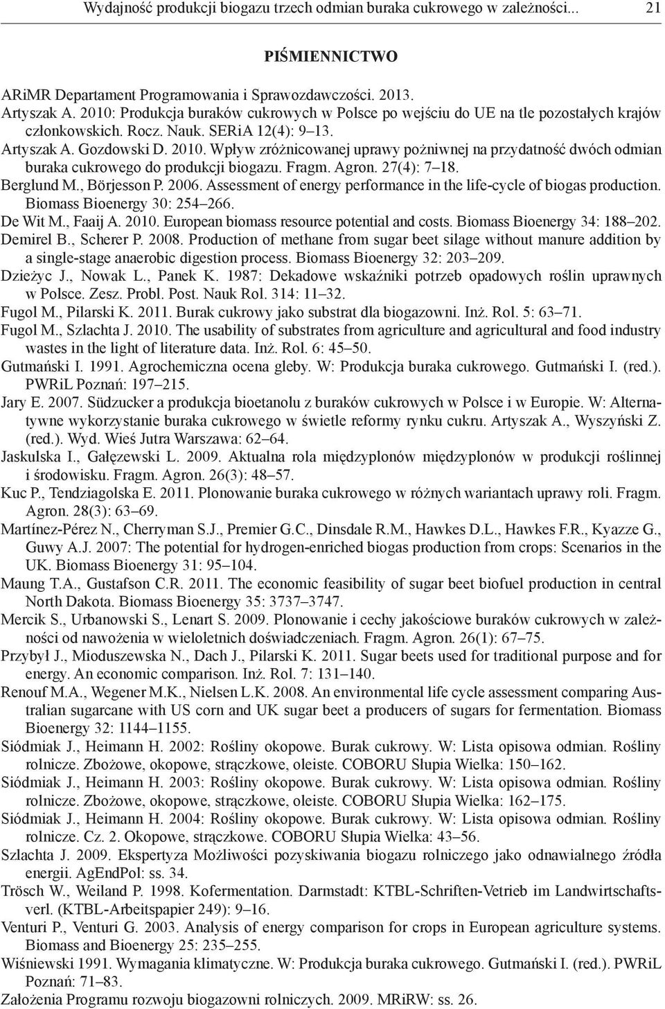 Wpływ zróżnicowanej uprawy pożniwnej na przydatność dwóch odmian buraka cukrowego do produkcji biogazu. Fragm. Agron. 27(4): 7 18. Berglund M., Börjesson P. 2006.