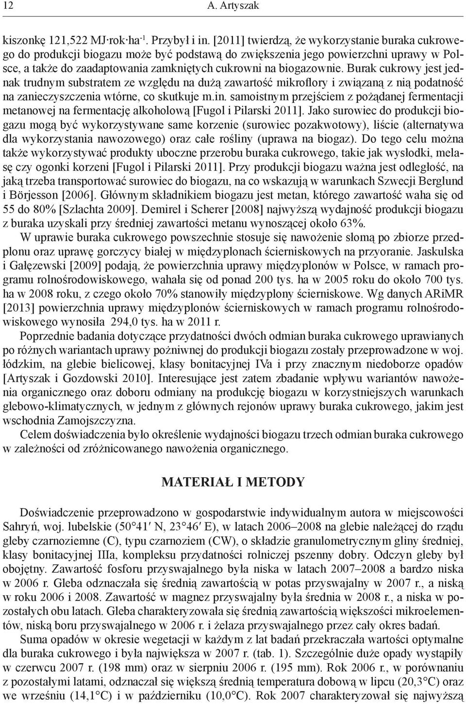 Burak cukrowy jest jednak trudnym substratem ze względu na dużą zawartość mikroflory i związaną z nią podatność na zanieczyszczenia wtórne, co skutkuje m.in.