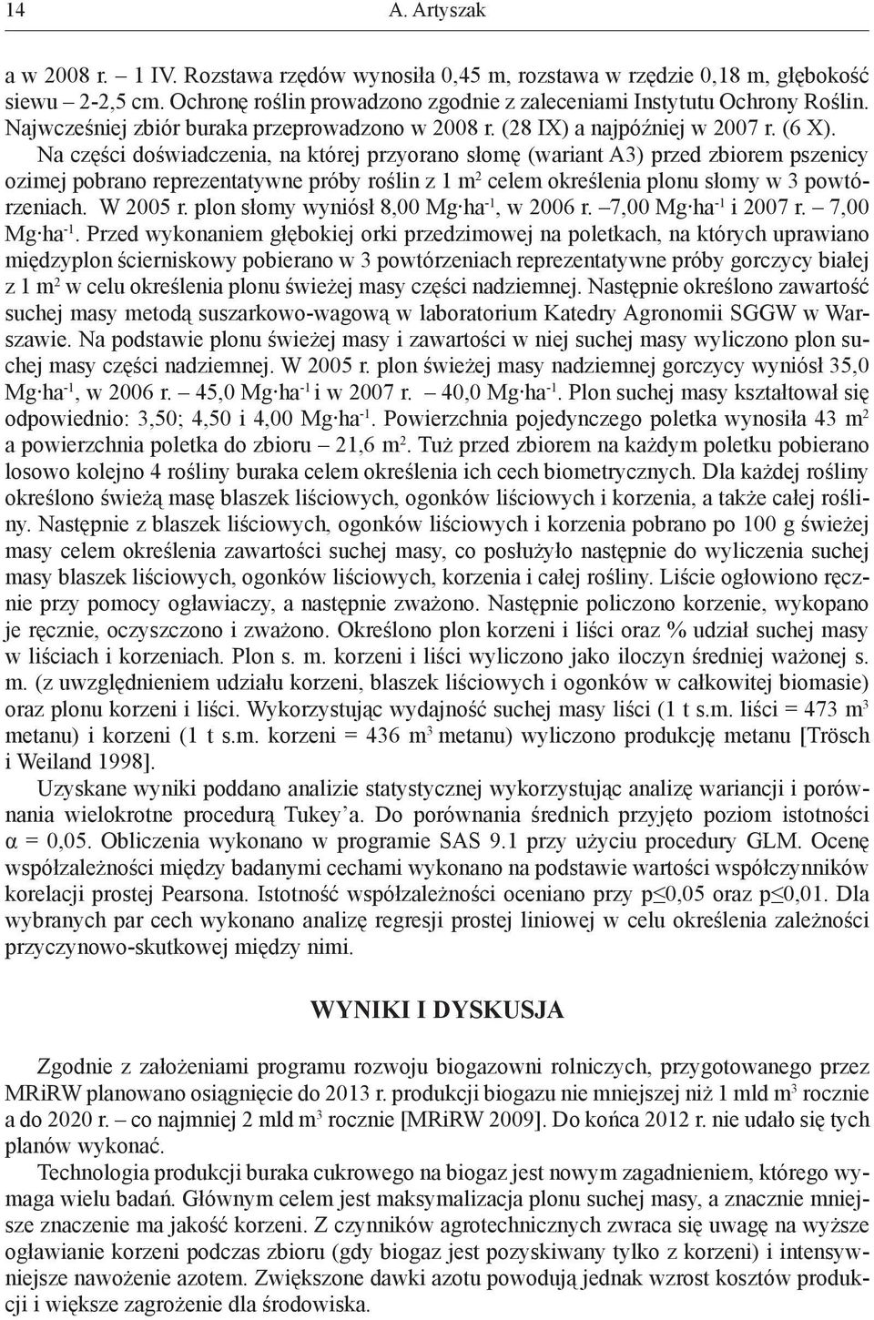 Na części doświadczenia, na której przyorano słomę (wariant A3) przed zbiorem pszenicy ozimej pobrano reprezentatywne próby roślin z 1 m 2 celem określenia plonu słomy w 3 powtórzeniach. W 2005 r.