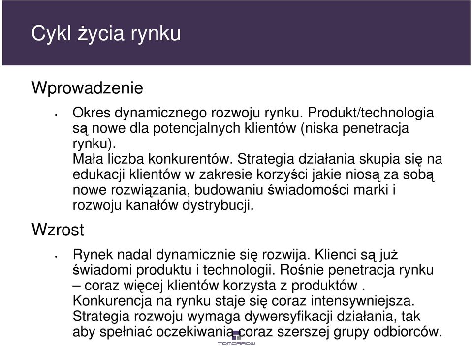 Strategia działania skupia się na edukacji klientów w zakresie korzyści jakie niosą za sobą nowe rozwiązania, budowaniu świadomości marki i rozwoju kanałów