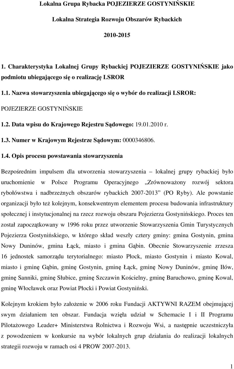 1. Nazwa stowarzyszenia ubiegającego się o wybór do realizacji LSROR: POJEZIERZE GOSTYNIŃSKIE 1.2. Data wpisu do Krajowego Rejestru Sądowego: 19.01.2010 r. 1.3.