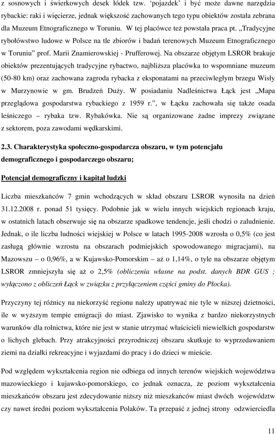 W tej placówce też powstała praca pt. Tradycyjne rybołówstwo ludowe w Polsce na tle zbiorów i badań terenowych Muzeum Etnograficznego w Toruniu prof. Marii Znamierowskiej - Prufferowej.