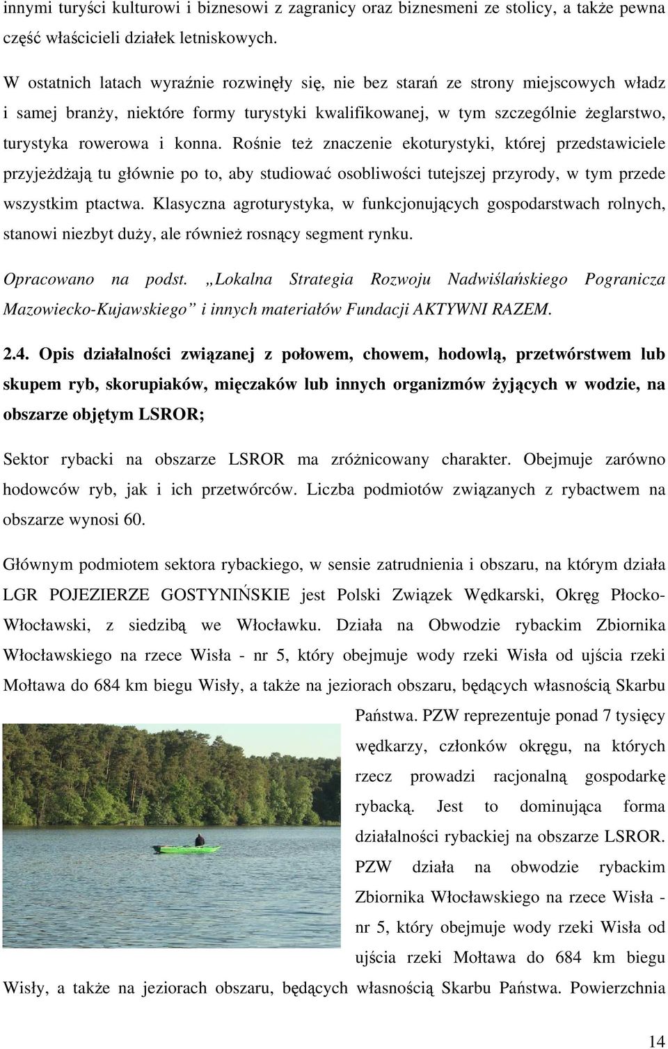 Rośnie też znaczenie ekoturystyki, której przedstawiciele przyjeżdżają tu głównie po to, aby studiować osobliwości tutejszej przyrody, w tym przede wszystkim ptactwa.