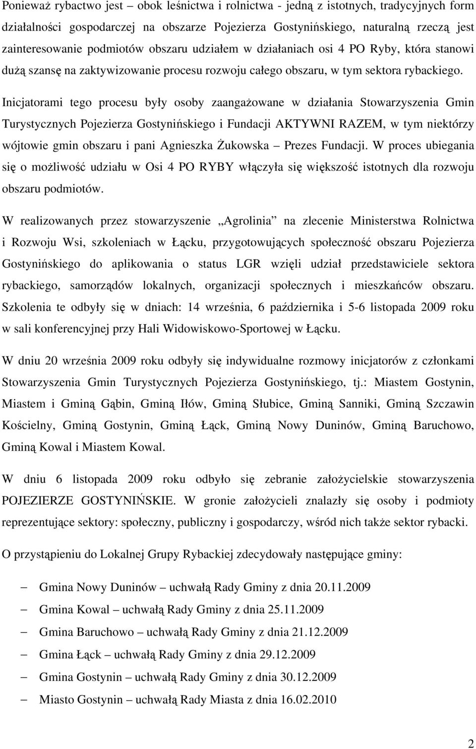 Inicjatorami tego procesu były osoby zaangażowane w działania Stowarzyszenia Gmin Turystycznych Pojezierza Gostynińskiego i Fundacji AKTYWNI RAZEM, w tym niektórzy wójtowie gmin obszaru i pani