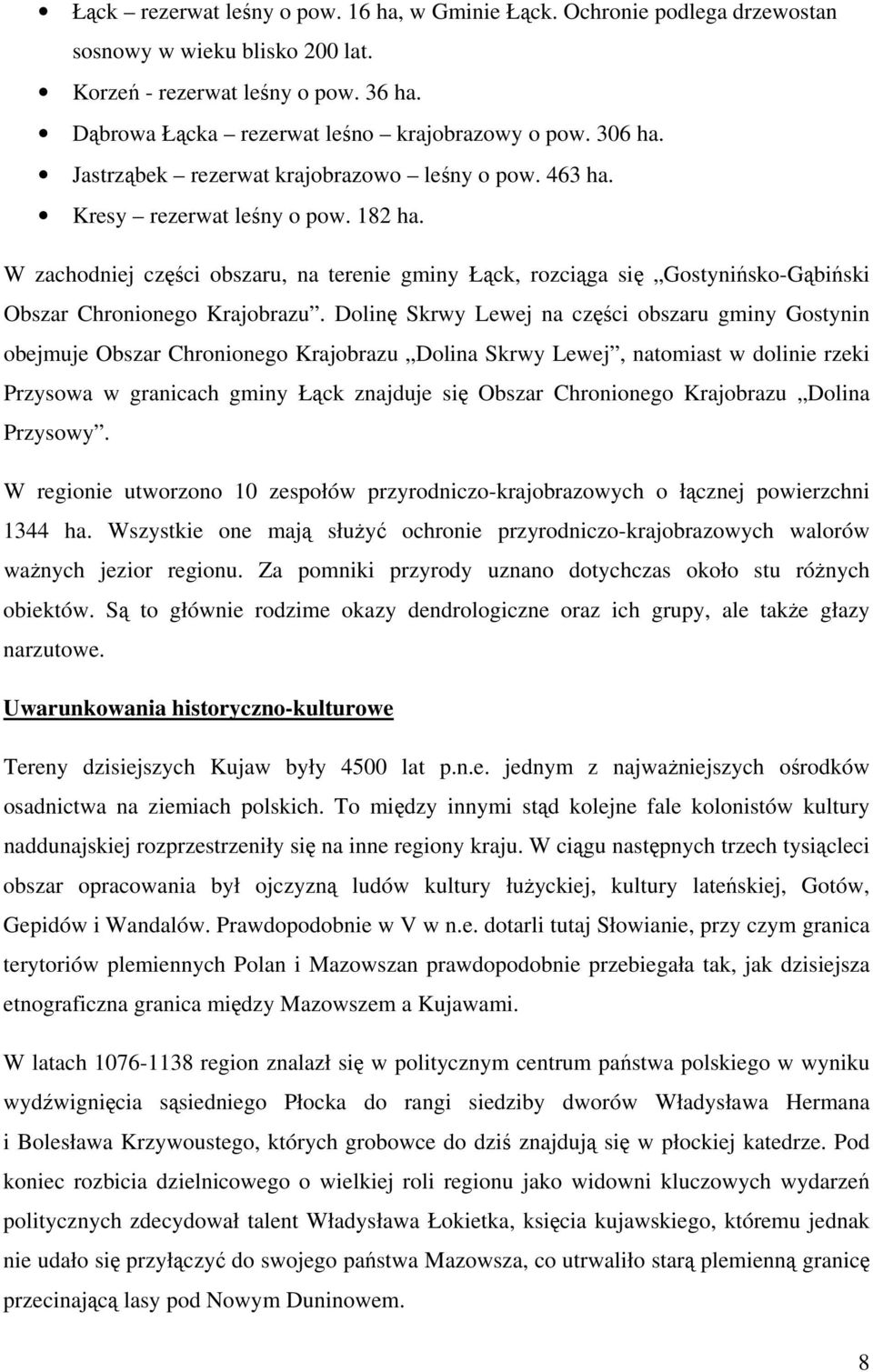 W zachodniej części obszaru, na terenie gminy Łąck, rozciąga się Gostynińsko-Gąbiński Obszar Chronionego Krajobrazu.