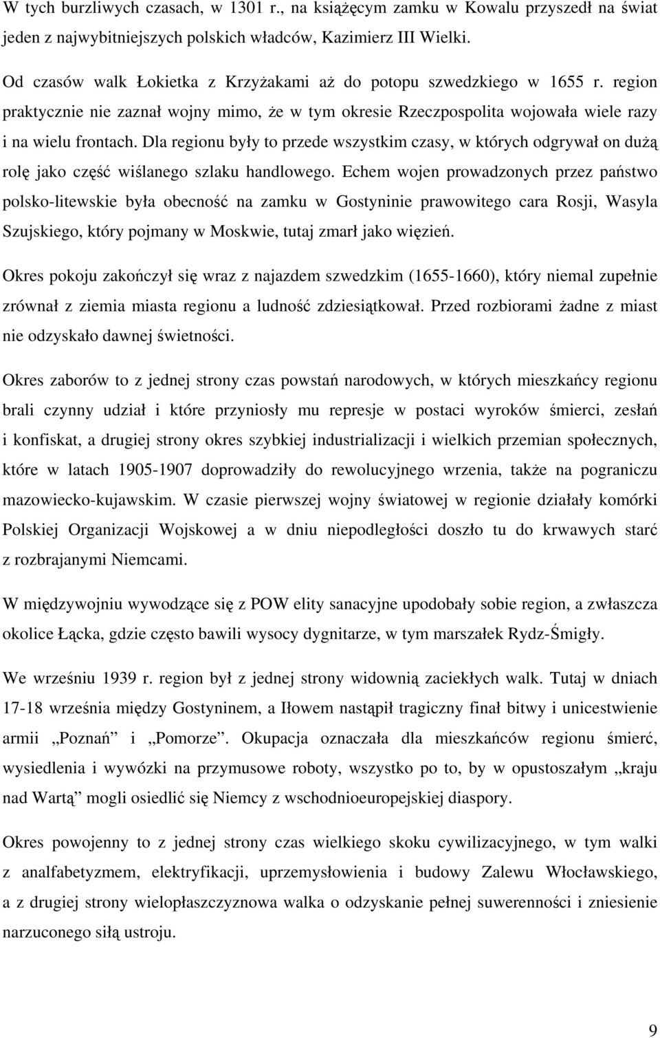 Dla regionu były to przede wszystkim czasy, w których odgrywał on dużą rolę jako część wiślanego szlaku handlowego.