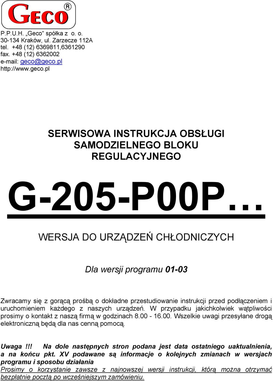 przestudiowanie instrukcji przed podłączeniem i uruchomieniem każdego z naszych urządzeń. W przypadku jakichkolwiek wątpliwości prosimy o kontakt z naszą firmą w godzinach 8.00-