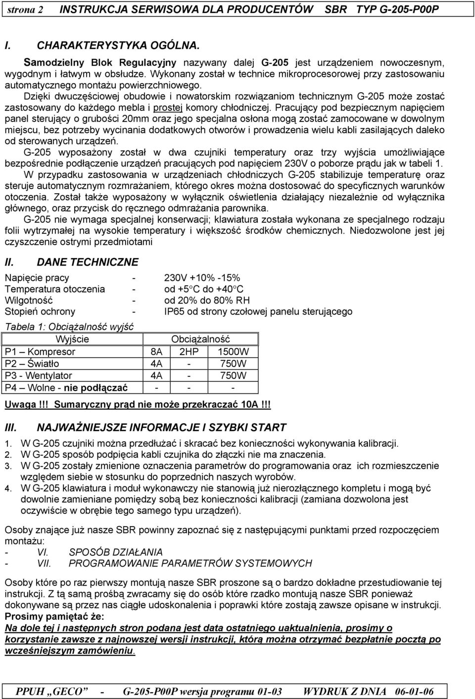 Wykonany został w technice mikroprocesorowej przy zastosowaniu automatycznego montażu powierzchniowego.