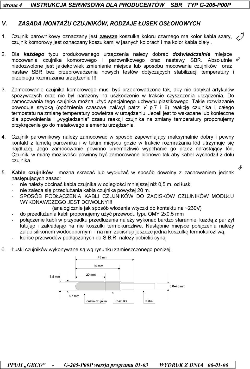 Dla każdego typu produkowanego urządzenia należy dobrać doświadczalnie miejsce mocowania czujnika komorowego i parownikowego oraz nastawy SBR.