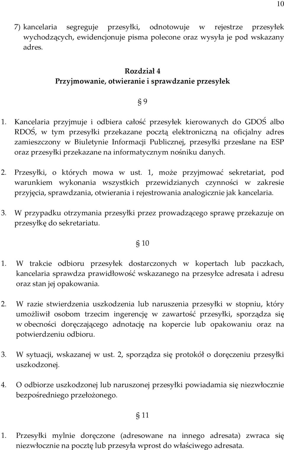 Kancelaria przyjmuje i odbiera całość przesyłek kierowanych do GDOŚ albo RDOŚ, w tym przesyłki przekazane pocztą elektroniczną na oficjalny adres zamieszczony w Biuletynie Informacji Publicznej,