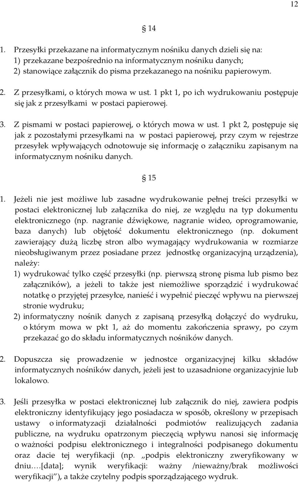 2. Z przesyłkami, o których mowa w ust. 1 pkt 1, po ich wydrukowaniu postępuje się jak z przesyłkami w postaci papierowej. 3. Z pismami w postaci papierowej, o których mowa w ust.