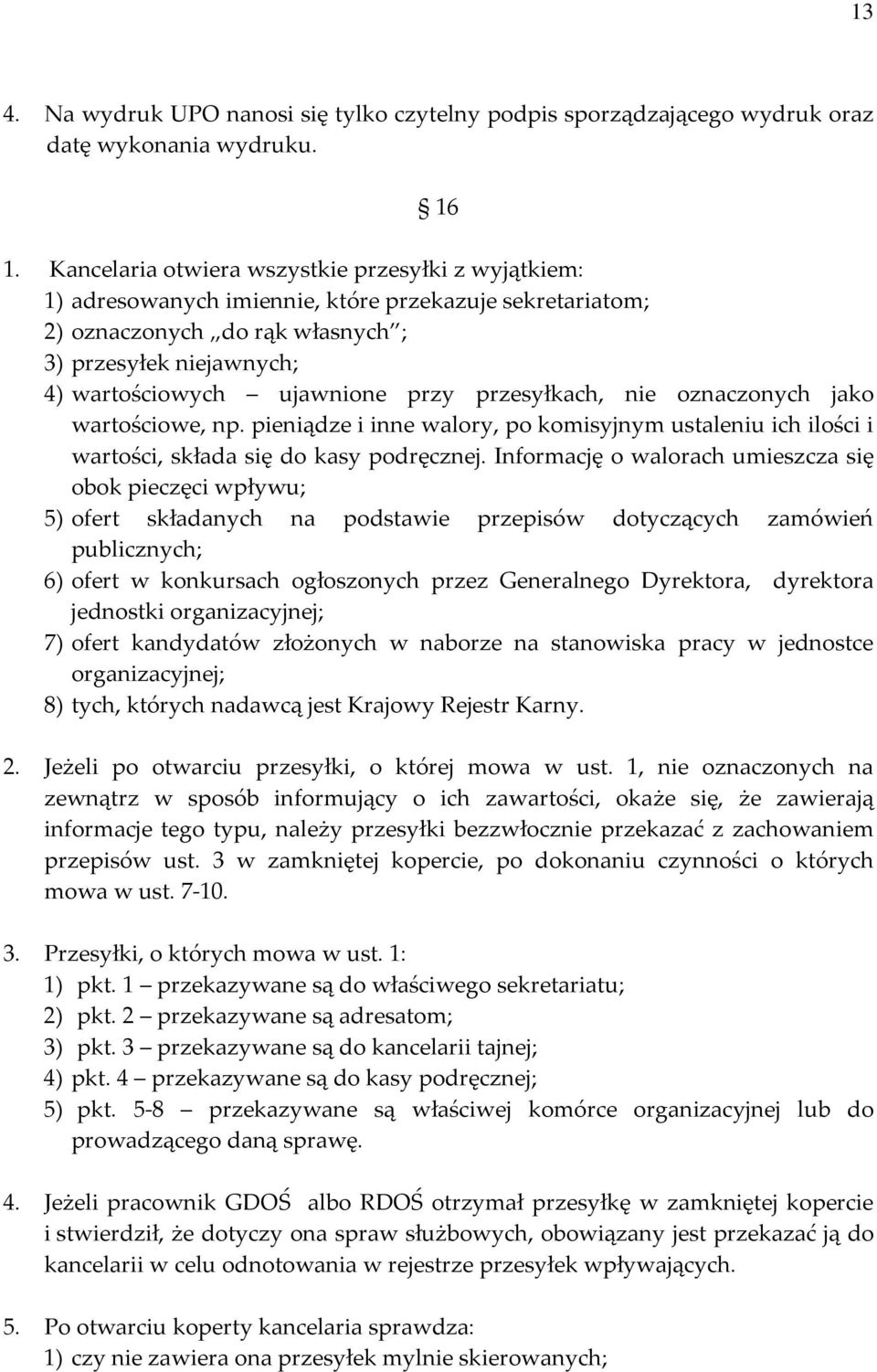 przesyłkach, nie oznaczonych jako wartościowe, np. pieniądze i inne walory, po komisyjnym ustaleniu ich ilości i wartości, składa się do kasy podręcznej.