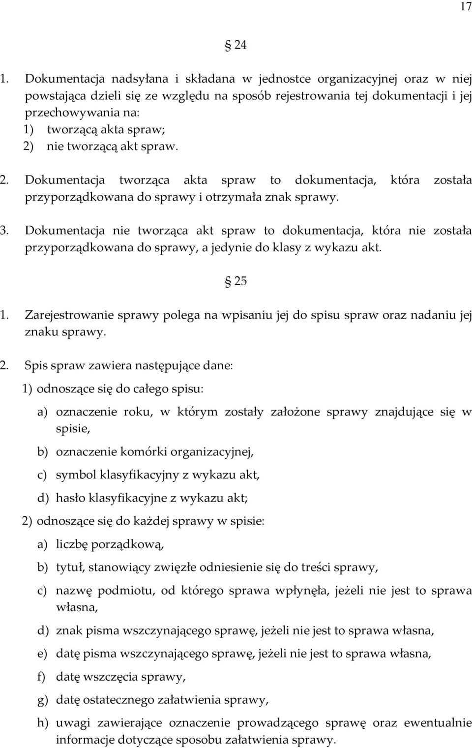 nie tworzącą akt spraw. 2. Dokumentacja tworząca akta spraw to dokumentacja, która została przyporządkowana do sprawy i otrzymała znak sprawy. 3.