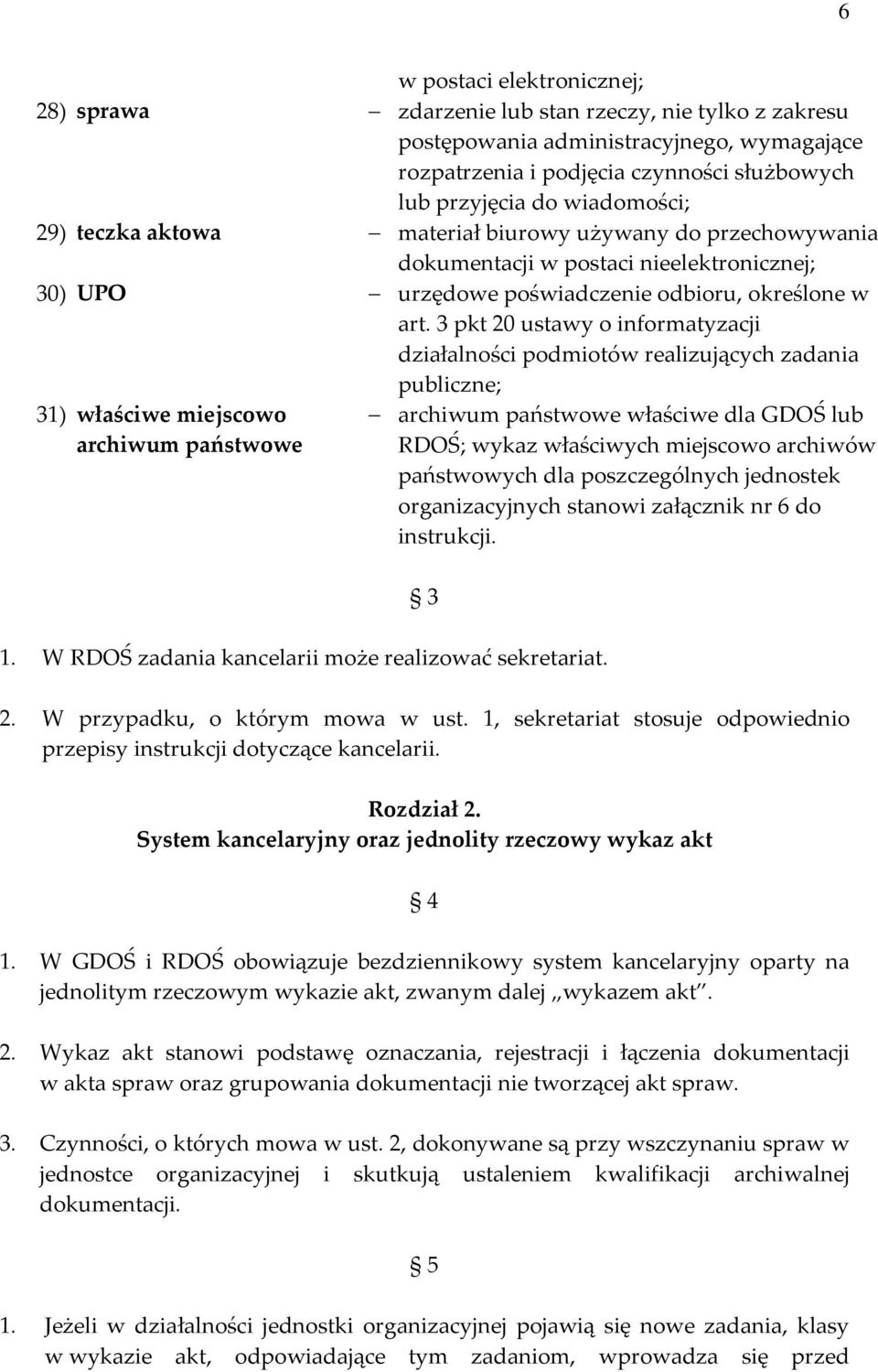 3 pkt 20 ustawy o informatyzacji działalności podmiotów realizujących zadania publiczne; 31) właściwe miejscowo archiwum państwowe 1. W RDOŚ zadania kancelarii może realizować sekretariat.