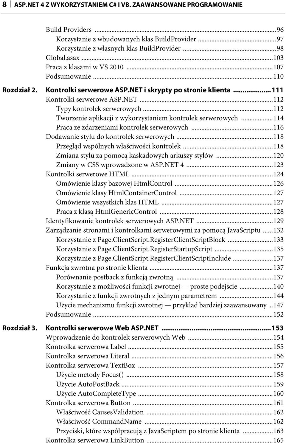 ..112 Tworzenie aplikacji z wykorzystaniem kontrolek serwerowych...114 Praca ze zdarzeniami kontrolek serwerowych...116 Dodawanie stylu do kontrolek serwerowych.