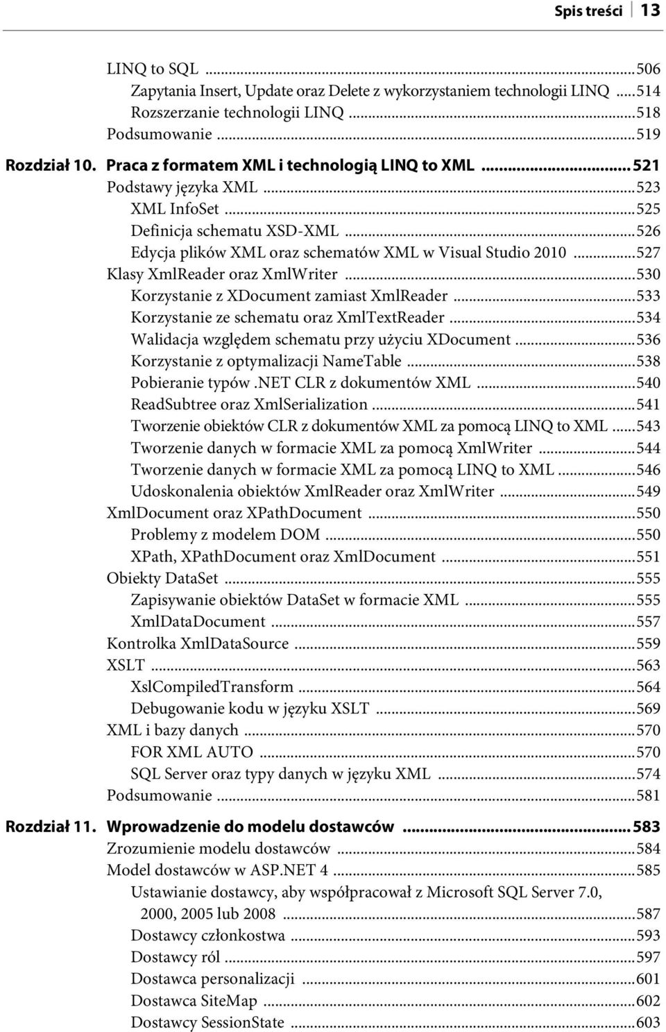 ..527 Klasy XmlReader oraz XmlWriter...530 Korzystanie z XDocument zamiast XmlReader...533 Korzystanie ze schematu oraz XmlTextReader...534 Walidacja względem schematu przy użyciu XDocument.