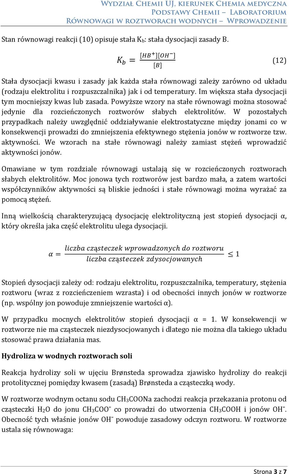 Im większa stała dysocjacji tym mocniejszy kwas lub zasada. Powyższe wzory na stałe równowagi można stosować jedynie dla rozcieńczonych roztworów słabych elektrolitów.