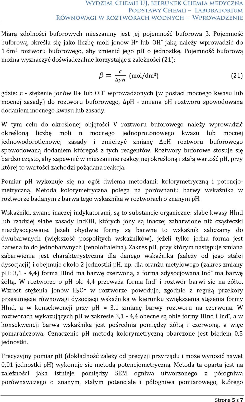 Pojemność buforową można wyznaczyć doświadczalnie korzystając z zależności (21): = (mol/dm3 ) (21) gdzie: c - stężenie jonów H+ lub OH wprowadzonych (w postaci mocnego kwasu lub mocnej zasady) do