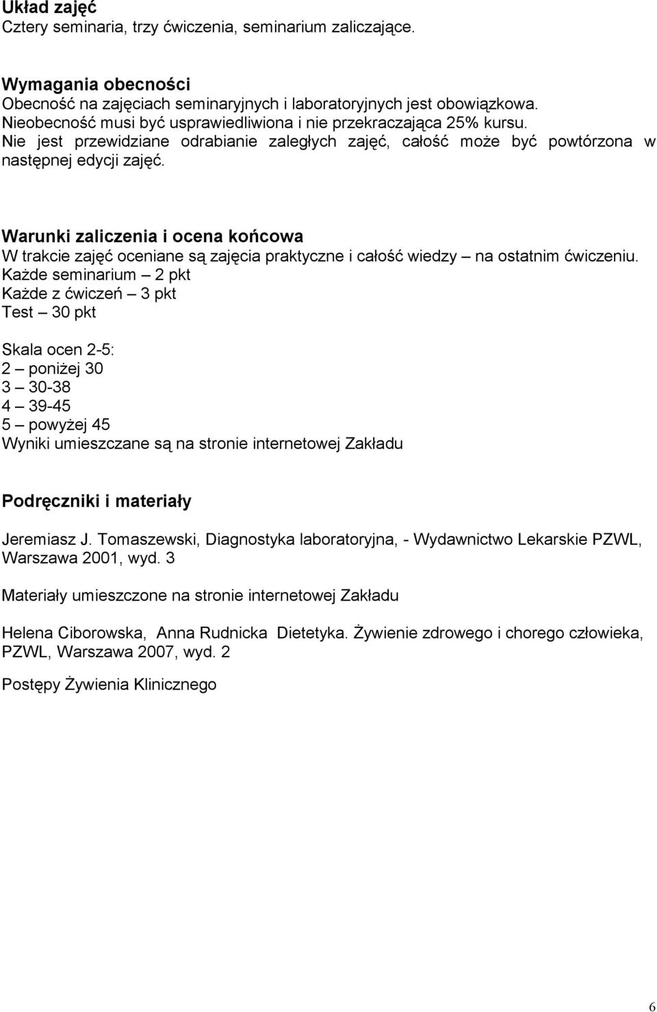 Warunki zaliczenia i ocena końcowa W trakcie zajęć oceniane są zajęcia praktyczne i całość wiedzy na ostatnim ćwiczeniu.