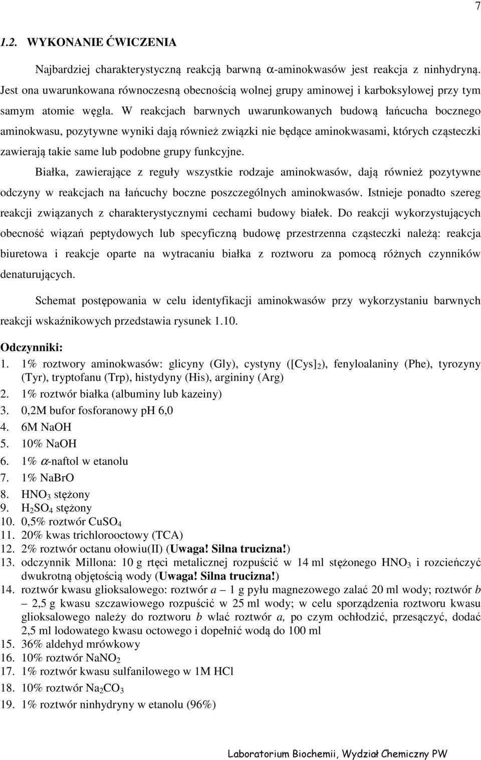 W reakcjach barwnych uwarunkowanych budową łańcucha bocznego aminokwasu, pozytywne wyniki dają również związki nie będące aminokwasami, których cząsteczki zawierają takie same lub podobne grupy