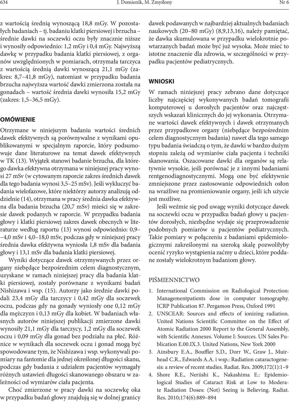 Najwyższą dawkę w przypadku badania klatki piersiowej, z organów uwzględnionych w pomiarach, otrzymała tarczyca z wartością średnią dawki wynoszącą 21,1 mgy (zakres: 8,7 41,8 mgy), natomiast w