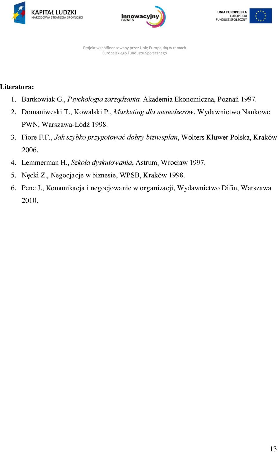 ore F.F., Jak szybko przygotować dobry biznesplan, Wolters Kluwer Polska, Kraków 2006. 4. Lemmerman H.