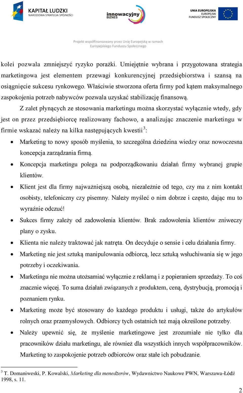 Z zalet płynących ze stosowania marketingu można skorzystać wyłącznie wtedy, gdy jest on przez przedsiębiorcę realizowany fachowo, a analizując znaczenie marketingu w firmie wskazać należy na kilka