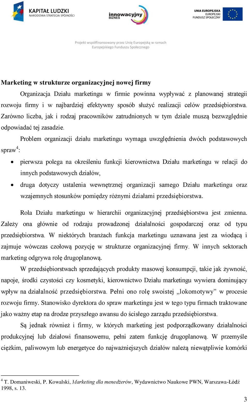 Problem organizacji działu marketingu wymaga uwzględnienia dwóch podstawowych spraw 4 : pierwsza polega na określeniu funkcji kierownictwa Działu marketingu w relacji do innych podstawowych działów,