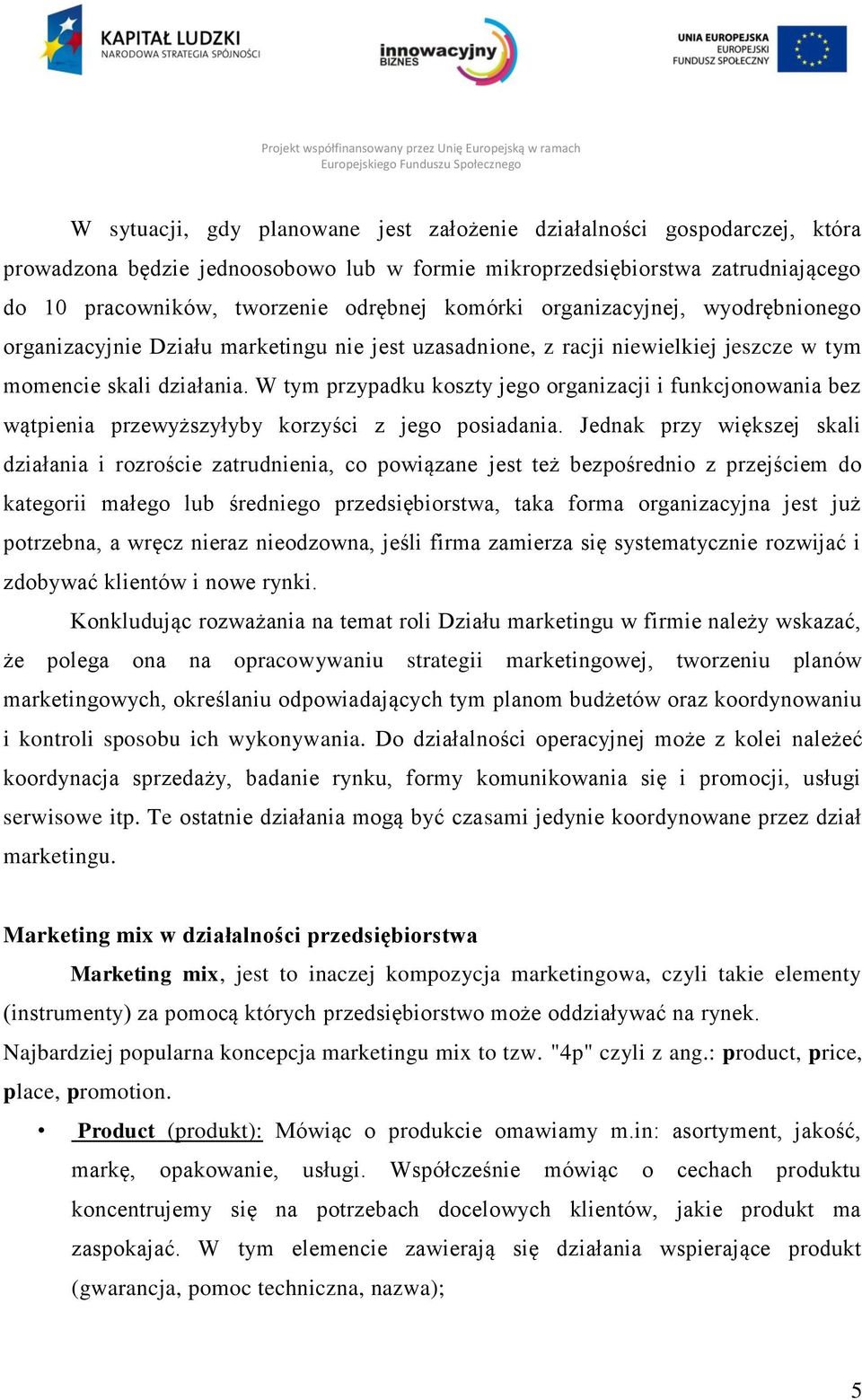 W tym przypadku koszty jego organizacji i funkcjonowania bez wątpienia przewyższyłyby korzyści z jego posiadania.