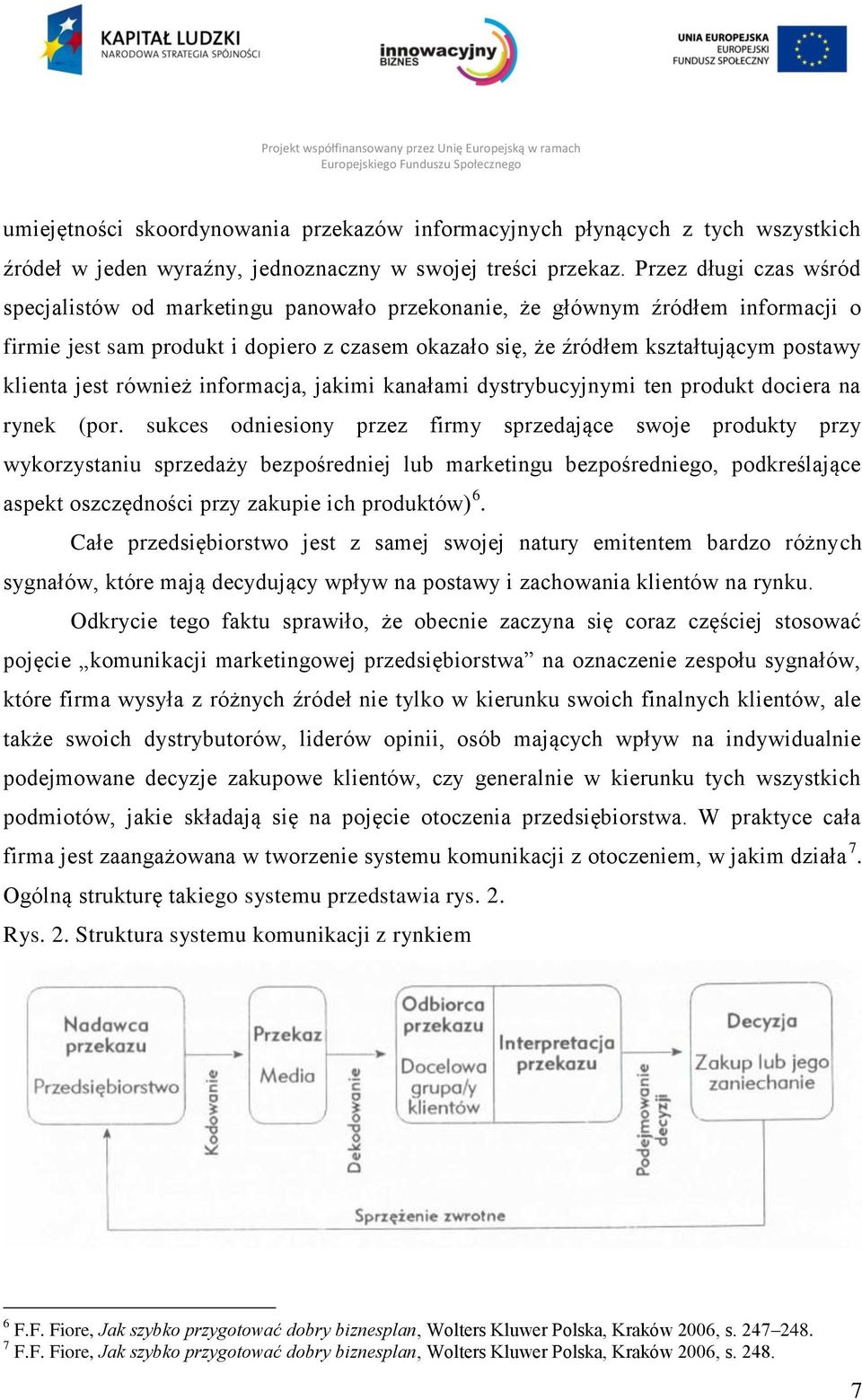 klienta jest również informacja, jakimi kanałami dystrybucyjnymi ten produkt dociera na rynek (por.