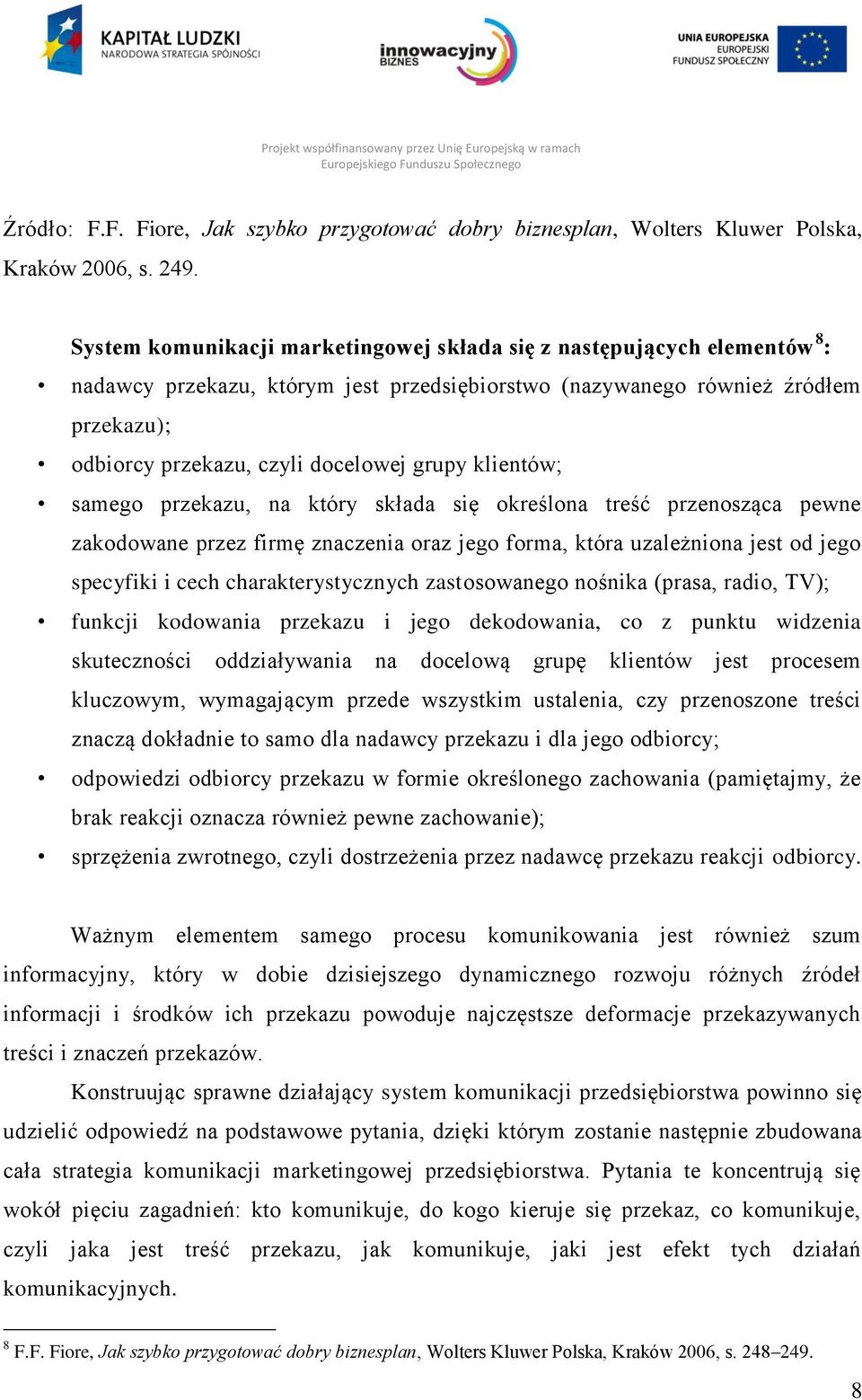 grupy klientów; samego przekazu, na który składa się określona treść przenosząca pewne zakodowane przez firmę znaczenia oraz jego forma, która uzależniona jest od jego specyfiki i cech