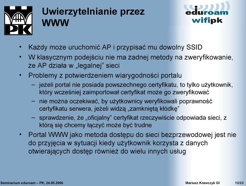 weryfikowali poprawność certyfikatu serwera, jeżeli widzą zamkniętą kłódkę sprawdzenie, że oficjalny certyfikat rzeczywiście odpowiada sieci, z którą się chcemy łączyć może być trudne Portal WWW jako